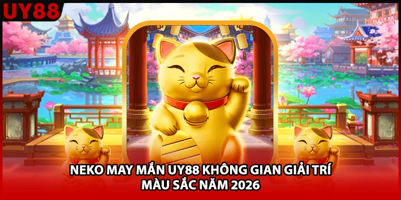 Neko May Mắn UY88 Không Gian Giải Trí Màu Sắc Năm 2026